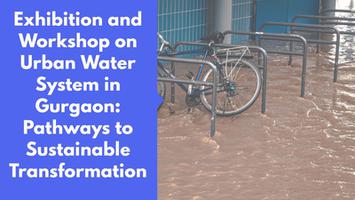 Exhibition and Workshop on Urban Water System in Gurgaon: Pathways to Sustainable Transformation